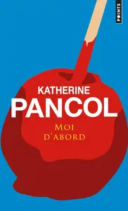 Pancol Katherine, "Moi d'abord"