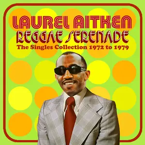 Laurel Aitken - Reggae Serenade: The Singles Collection 1972-1979 (2025)
