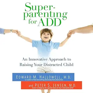 Superparenting for ADD: An Innovative Approach to Raising Your Distracted Child [Audiobook]