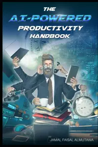 The AI-Powered Productivity Handbook: Transform your productivity with AI. Essential guide to efficiency
