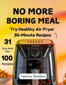 No More Boring Meal: Try Healthy Air Fryer 30-Minute Recipes