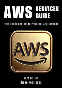 AWS SERVICES GUIDE 2024 Edition: From Fundamentals to Practical Applications