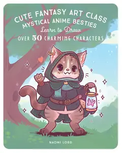 Cute Fantasy Art Class: Mystical Anime Besties: Learn to Draw over 50 Charming Characters