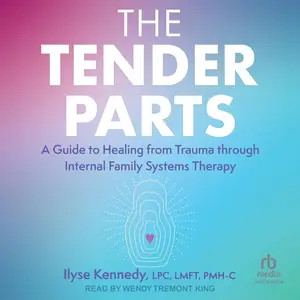 The Tender Parts: A Guide to Healing from Trauma Through Internal Family Systems Therapy