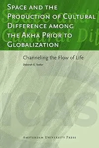 Space and the Production of Cultural Difference among the Akha Prior to Globalization: Channeling the Flow of Life