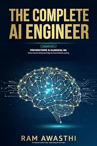 The Complete AI Engineer — Volume 1: Foundations & Classical Machine Learning: Python Internals, Mathematical Rigor &