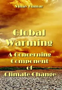 "Global Warming: A Concerning Component of Climate Change" ed. by Vinay Kumar