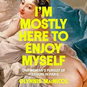 I'm Mostly Here to Enjoy Myself: One Woman's Pursuit of Pleasure in Paris [Audiobook]