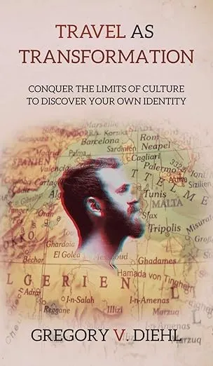 Travel As Transformation: Conquer the Limits of Culture to Discover Your Own Identity