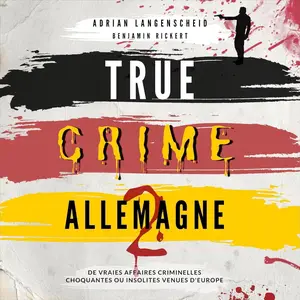 Adrian Langenscheid, "True Crime Allemagne 2: De vraies affaires criminelles choquantes ou insolites venues d' Europe"