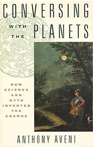 Conversing with the Planets: How Science and Myth Invented the Cosmos