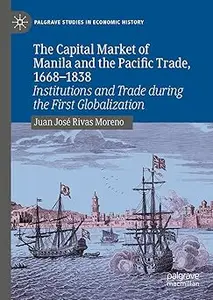 The Capital Market of Manila and the Pacific Trade, 1668-1838: Institutions and Trade during the First Globalization