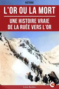 Léon Boillot, "L’or ou la mort: Une histoire vraie de la ruée vers l’or"