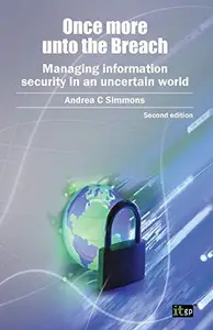 Once More unto the Breach : Managing Information Security in an Uncertain World