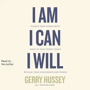 I Am, I Can, I Will: Silence Your Inner Critic, Wake Up Your Inner Coach, Reclaim Your Confidence and Power [Audiobook]