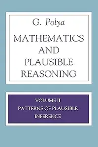 Mathematics and Plausible Reasoning: Volume II Patterns of Plausible Inference