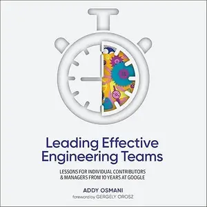 Leading Effective Engineering Teams: Lessons for Individual Contributors and Managers from 10 Years at Google [Audiobook]