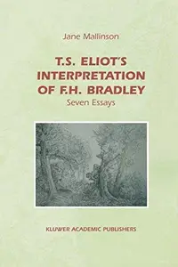 T.S. Eliot’s Interpretation of F.H. Bradley: Seven Essays