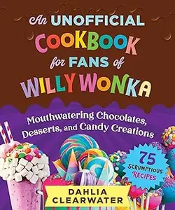 An Unofficial Cookbook for Fans of Willy Wonka: Mouthwatering Chocolates