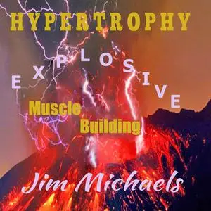 «Hypertrophy - Explosive Muscle Building» by Jim Michaels