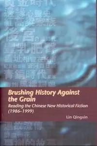 Brushing History Against the Grain: Reading the Chinese New Historical Fiction (1986-1999)
