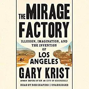 The Mirage Factory: Illusion, Imagination, and the Invention of Los Angeles [Audiobook]