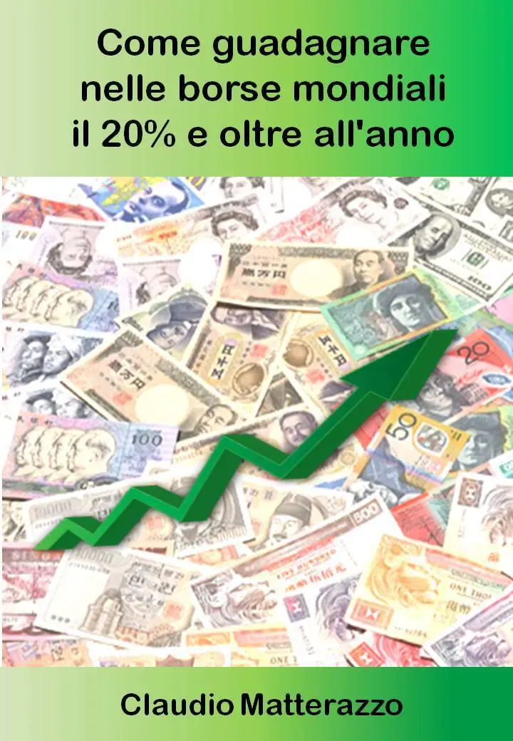 Claudio Matterazzo - Come guadagnare nelle borse mondiali il 20% e oltre all'anno