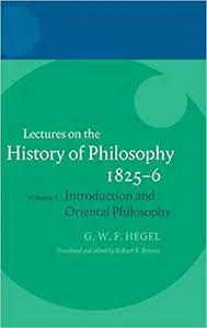 Hegel: Lectures on the History of Philosophy 1825-6: Volume I: Introduction and Oriental Philosophy