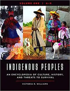 Indigenous Peoples [4 volumes]: An Encyclopedia of Culture, History, and Threats to Survival