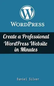 Daniel Silver - WordPress: Create a Professional WordPress Site in Minutes