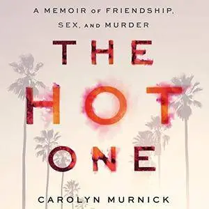 The Hot One: A Memoir of Friendship, Sex, and Murder [Audiobook]