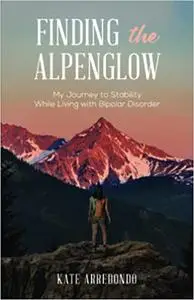Finding the Alpenglow: My Journey to Stability While Living with Bipolar Disorder