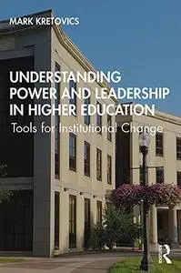 Understanding Power and Leadership in Higher Education: Tools for Institutional Change