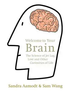 Welcome to Your Brain: The Science of Jet Lag, Love and Other Curiosities of Life