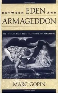 Between Eden and Armageddon: The Future of World Religions, Violence, and Peacemaking [Repost]