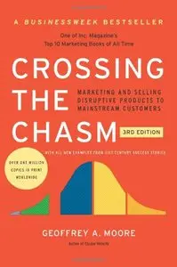 Crossing the Chasm, 3rd Edition: Marketing and Selling Disruptive Products to Mainstream Customers, 3 edition (Repost)