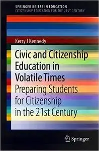 Civic and Citizenship Education in Volatile Times: Preparing Students for Citizenship in the 21st Century