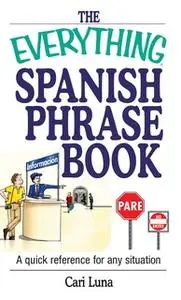 «The Everything Spanish Phrase Book: A Quick Reference for Any Situation» by Cari Luna