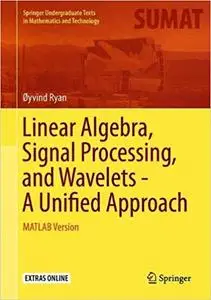 Linear Algebra, Signal Processing, and Wavelets - A Unified Approach: MATLAB Version (Repost)
