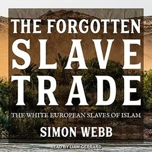 The Forgotten Slave Trade: The White European Slaves of Islam [Audiobook]