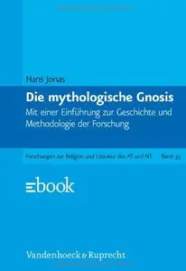 Die Mythologische Gnosis: Mit Einer Einfuhrung Zur Geschichte Und Methodologie Der Forschung by Hans Jonas