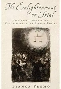 The Enlightenment on Trial: Ordinary Litigants and Colonialism in the Spanish Empire [Repost]