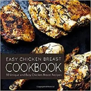 Easy Chicken Breast Cookbook: 50 Unique and Easy Chicken Breast Recipes