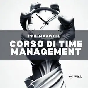 «Corso di Time Management» by Phil Maxwell