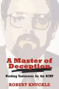 A Master of Deception; Working Undercover for the RCMP