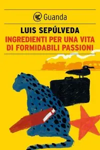 Luis Sepúlveda - Ingredienti per una vita di formidabili passioni (Repost)