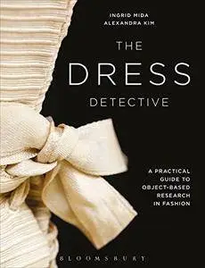 The Dress Detective: A Practical Guide to Object-Based Research in Fashion