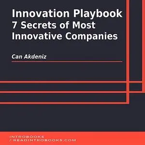 «Innovation Playbook: 7 Secrets of Most Innovative Companies» by Can Akdeniz, Introbooks Team