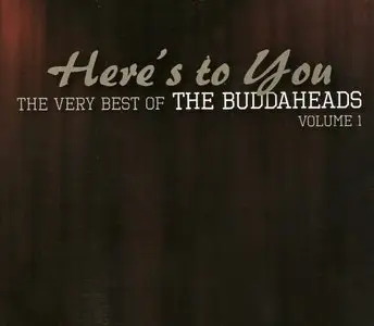 The Buddaheads - Here's To You: The Very Best Of The Buddaheads Vol. 1 (2013)