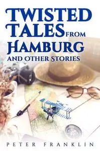 «Twisted Tales from Hamburg and Other Stories - Volume 1» by Peter Franklin